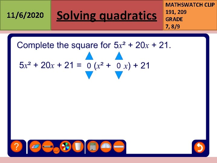 11/6/2020 Solving quadratics MATHSWATCH CLIP 191, 209 GRADE 7, 8/9 