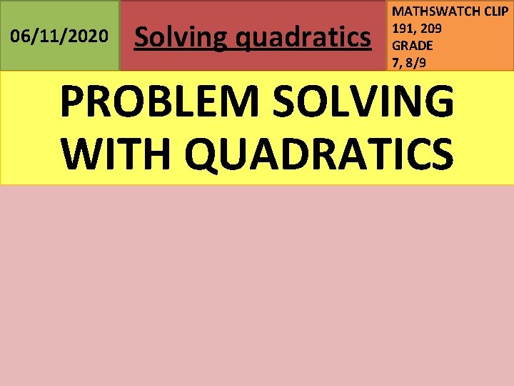06/11/2020 Solving quadratics MATHSWATCH CLIP 191, 209 GRADE 7, 8/9 PROBLEM SOLVING WITH QUADRATICS