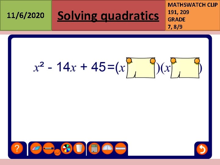 11/6/2020 Solving quadratics MATHSWATCH CLIP 191, 209 GRADE 7, 8/9 