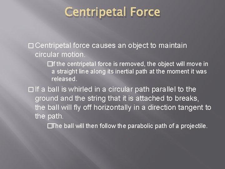Centripetal Force � Centripetal force causes an object to maintain circular motion. �If the