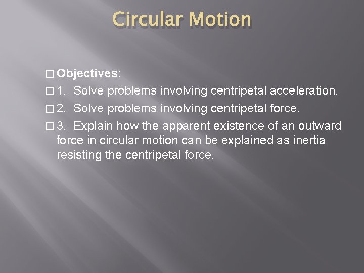 Circular Motion � Objectives: � 1. Solve problems involving centripetal acceleration. � 2. Solve