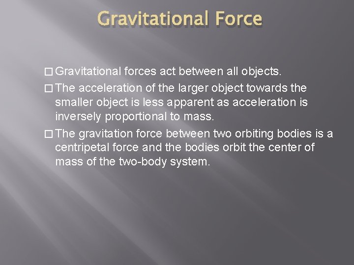 Gravitational Force � Gravitational forces act between all objects. � The acceleration of the