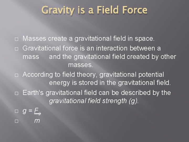 Gravity is a Field Force � � � Masses create a gravitational field in