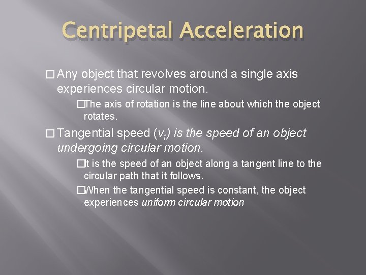 Centripetal Acceleration � Any object that revolves around a single axis experiences circular motion.