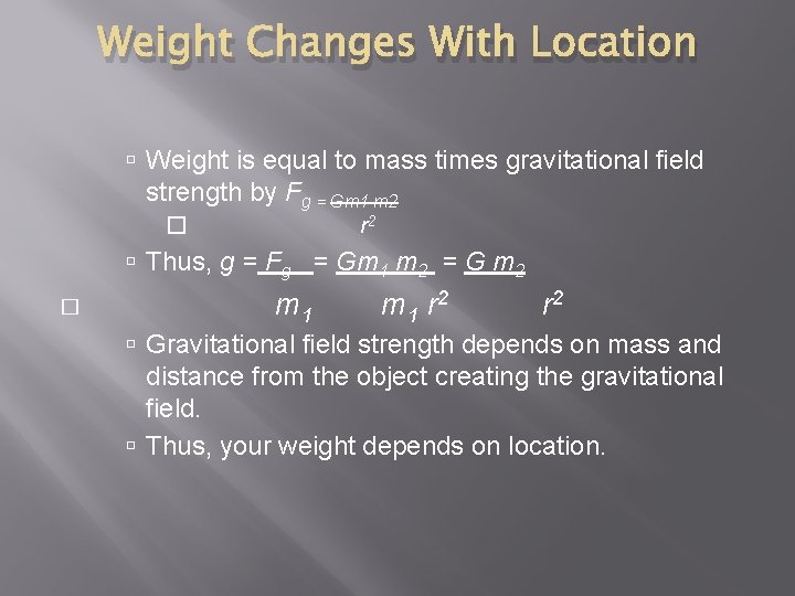 Weight Changes With Location Weight is equal to mass times gravitational field strength by