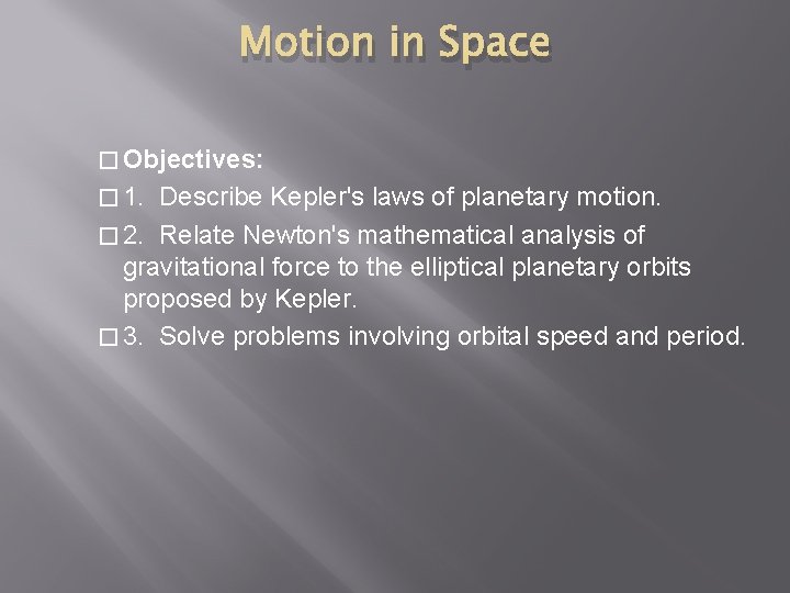 Motion in Space � Objectives: � 1. Describe Kepler's laws of planetary motion. �