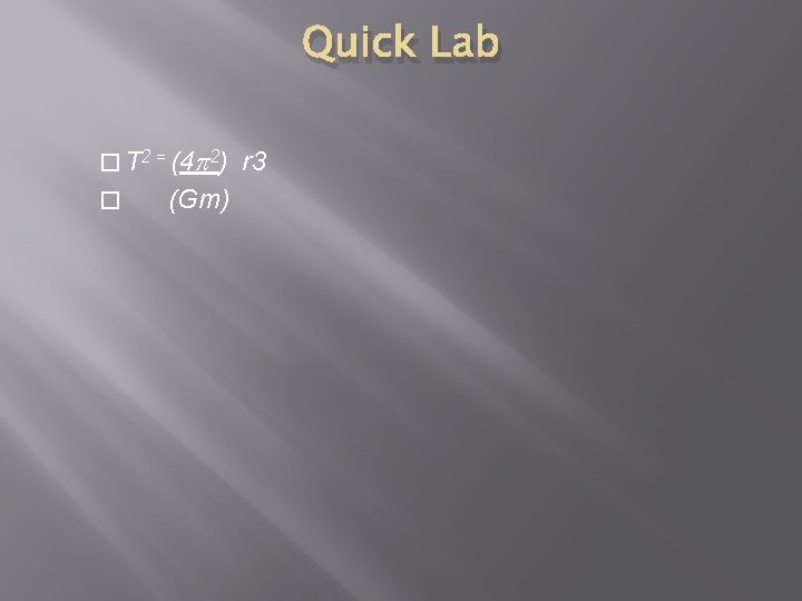 Quick Lab � T 2 = (4 2) � (Gm) r 3 