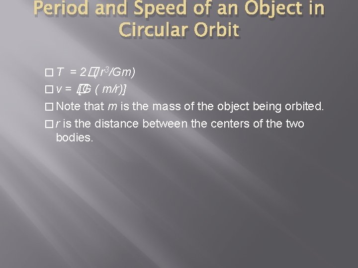 Period and Speed of an Object in Circular Orbit = 2�( r 3/Gm) �v