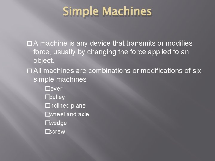 Simple Machines �A machine is any device that transmits or modifies force, usually by