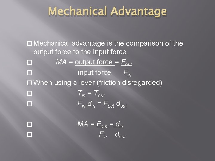 Mechanical Advantage � Mechanical advantage is the comparison of the output force to the