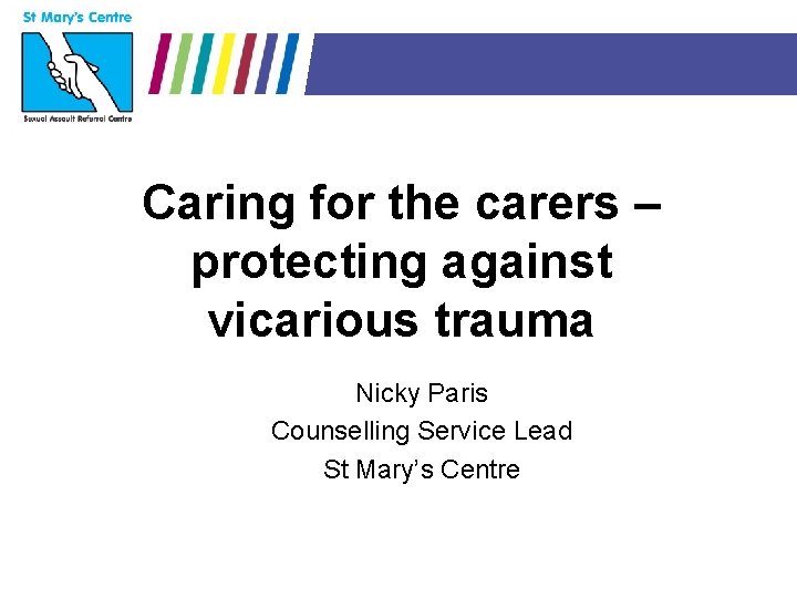 Caring for the carers – protecting against vicarious trauma Nicky Paris Counselling Service Lead