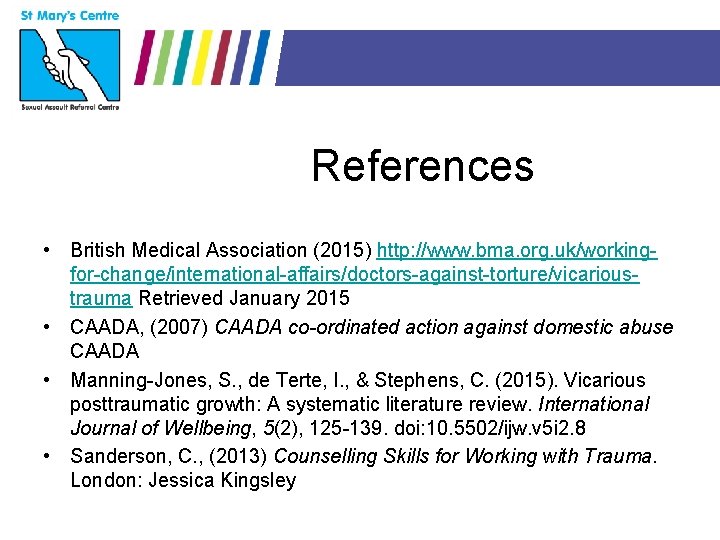 References • British Medical Association (2015) http: //www. bma. org. uk/workingfor-change/international-affairs/doctors-against-torture/vicarioustrauma Retrieved January 2015