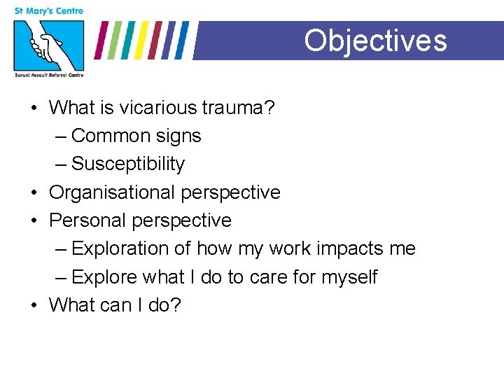 Objectives • What is vicarious trauma? – Common signs – Susceptibility • Organisational perspective