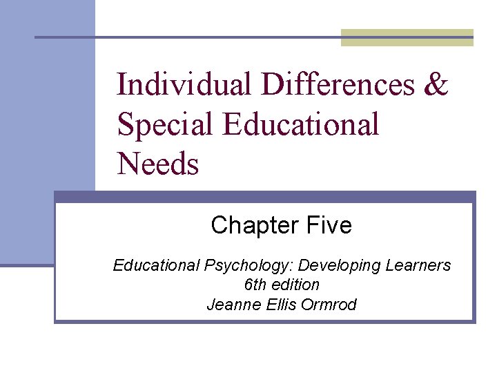 Individual Differences & Special Educational Needs Chapter Five Educational Psychology: Developing Learners 6 th