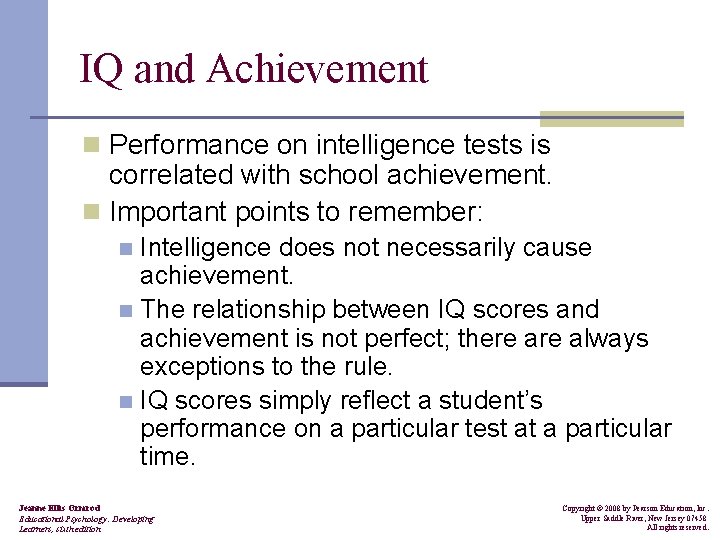 IQ and Achievement n Performance on intelligence tests is correlated with school achievement. n