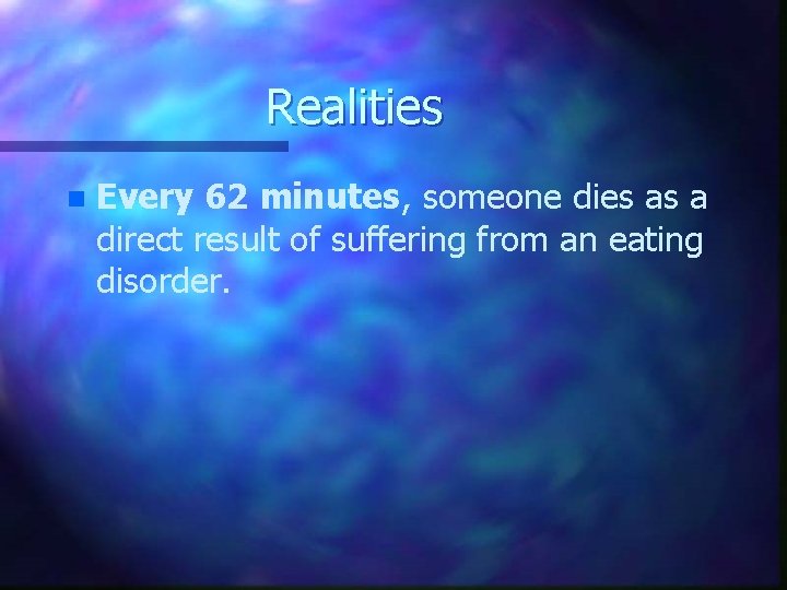 Realities n Every 62 minutes, someone dies as a direct result of suffering from