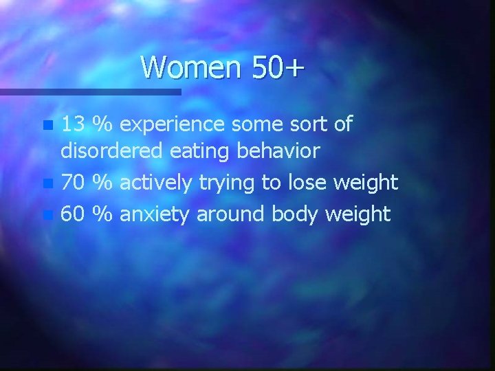 Women 50+ 13 % experience some sort of disordered eating behavior n 70 %