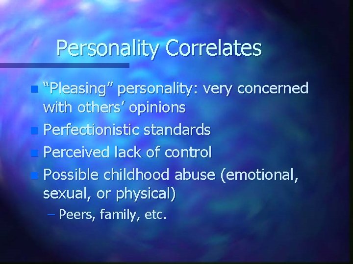 Personality Correlates “Pleasing” personality: very concerned with others’ opinions n Perfectionistic standards n Perceived