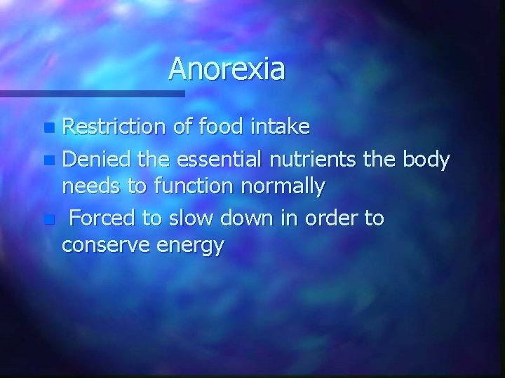 Anorexia Restriction of food intake n Denied the essential nutrients the body needs to