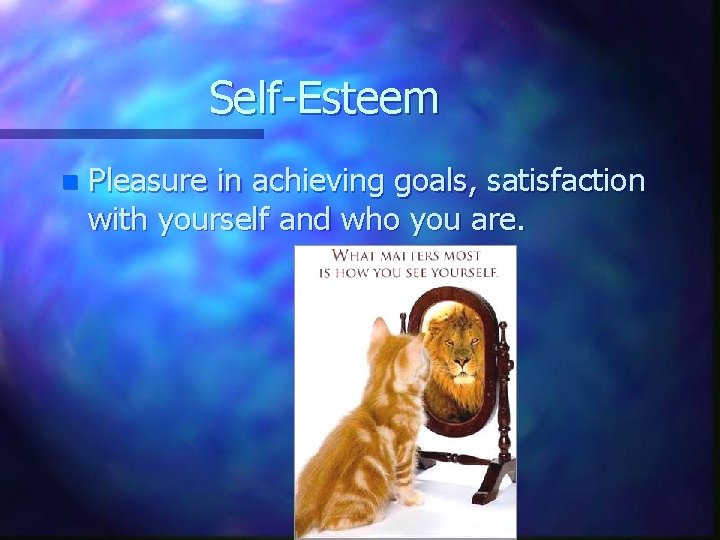 Self-Esteem n Pleasure in achieving goals, satisfaction with yourself and who you are. 