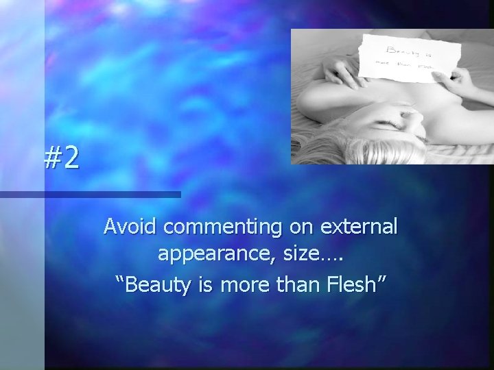 #2 Avoid commenting on external appearance, size…. “Beauty is more than Flesh” 