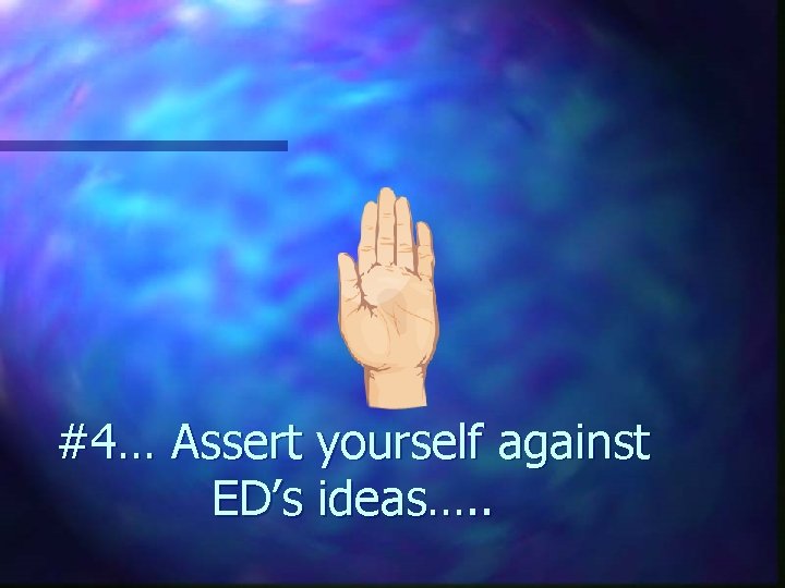 #4… Assert yourself against ED’s ideas…. . 