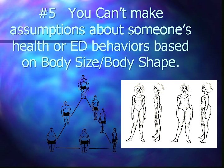 #5 You Can’t make assumptions about someone’s health or ED behaviors based on Body