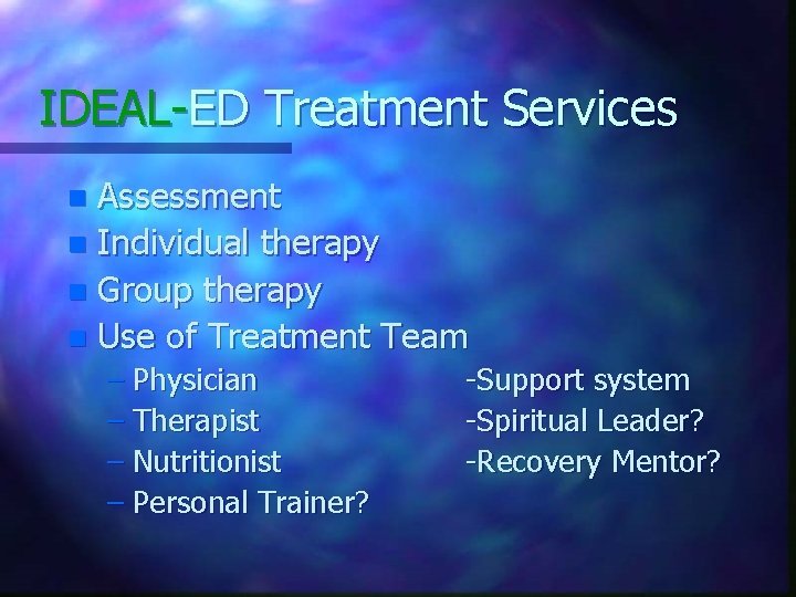 IDEAL-ED Treatment Services Assessment n Individual therapy n Group therapy n Use of Treatment