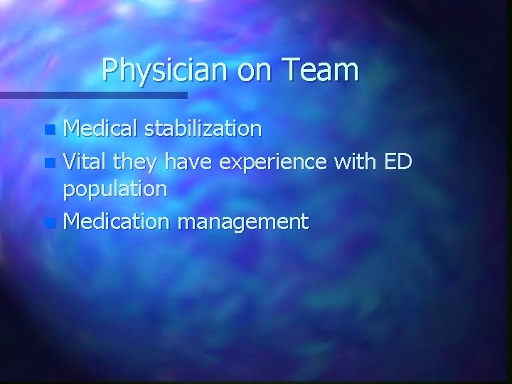 Physician on Team Medical stabilization n Vital they have experience with ED population n