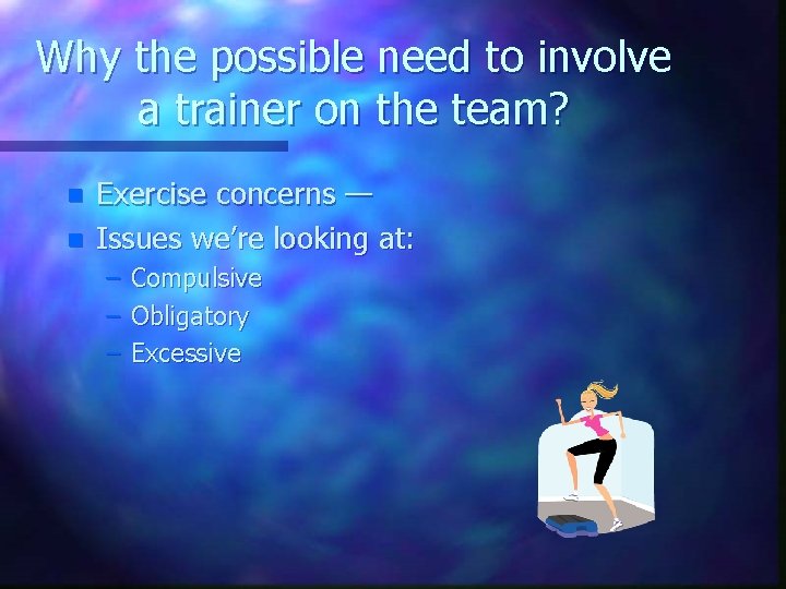 Why the possible need to involve a trainer on the team? n n Exercise