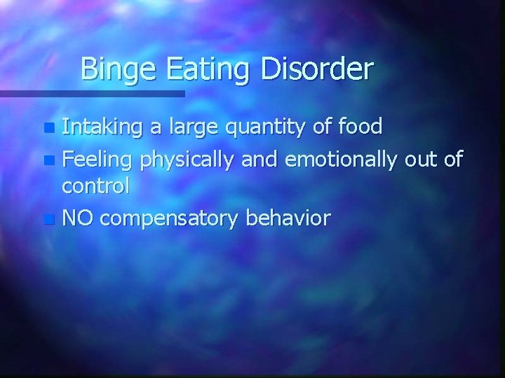 Binge Eating Disorder Intaking a large quantity of food n Feeling physically and emotionally