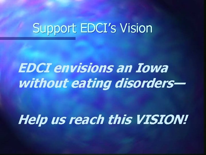 Support EDCI’s Vision EDCI envisions an Iowa without eating disorders— Help us reach this