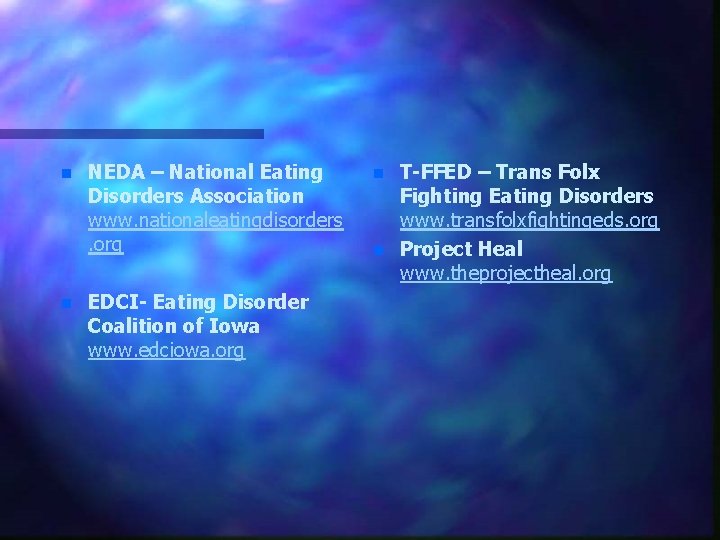n n NEDA – National Eating Disorders Association www. nationaleatingdisorders. org EDCI- Eating Disorder