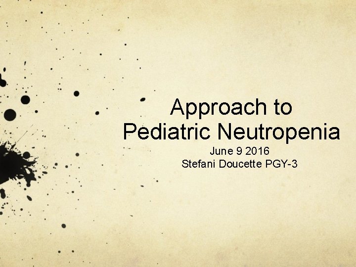Approach to Pediatric Neutropenia June 9 2016 Stefani Doucette PGY-3 