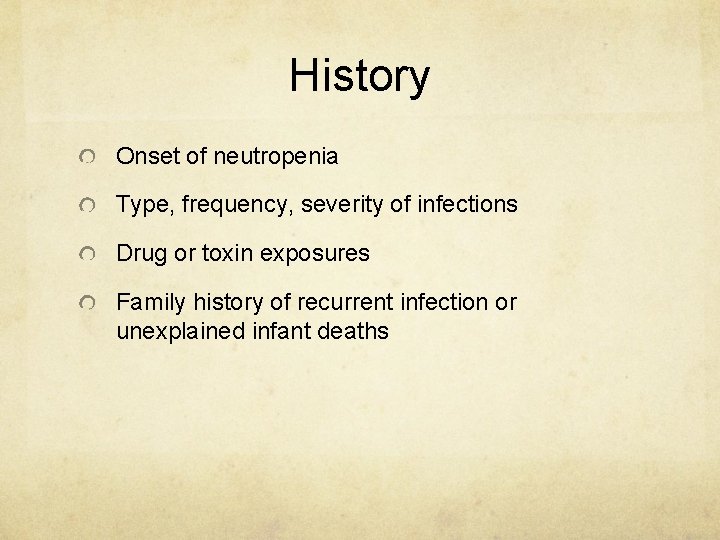 History Onset of neutropenia Type, frequency, severity of infections Drug or toxin exposures Family