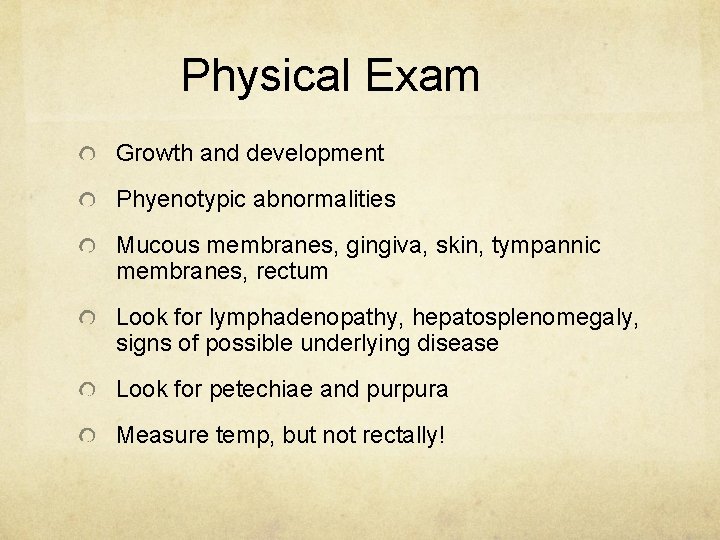 Physical Exam Growth and development Phyenotypic abnormalities Mucous membranes, gingiva, skin, tympannic membranes, rectum