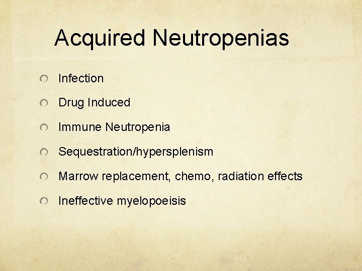 Acquired Neutropenias Infection Drug Induced Immune Neutropenia Sequestration/hypersplenism Marrow replacement, chemo, radiation effects Ineffective