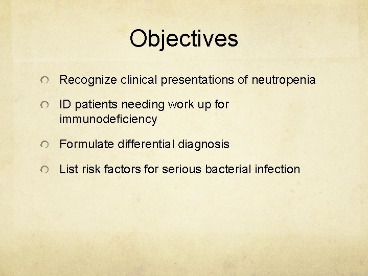 Objectives Recognize clinical presentations of neutropenia ID patients needing work up for immunodeficiency Formulate