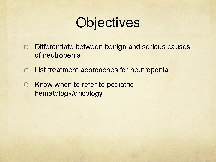 Objectives Differentiate between benign and serious causes of neutropenia List treatment approaches for neutropenia