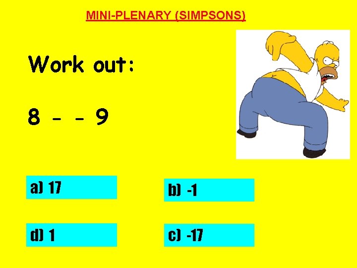 MINI-PLENARY (SIMPSONS) Work out: 8 - - 9 a) 17 b) -1 d) 1