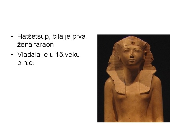 • Hatšetsup, bila je prva žena faraon • Vladala je u 15. veku