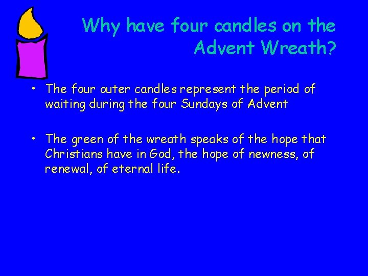 Why have four candles on the Advent Wreath? • The four outer candles represent