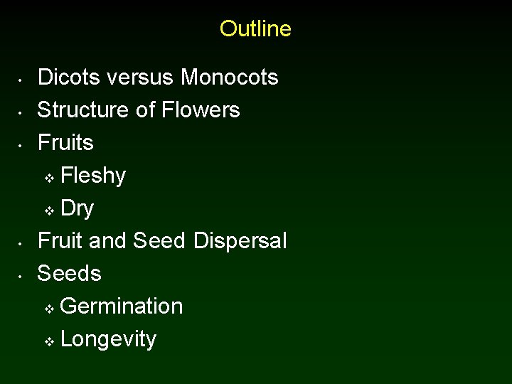 Outline • • • Dicots versus Monocots Structure of Flowers Fruits v Fleshy v Outline • • • Dicots versus Monocots Structure of Flowers Fruits v Fleshy v