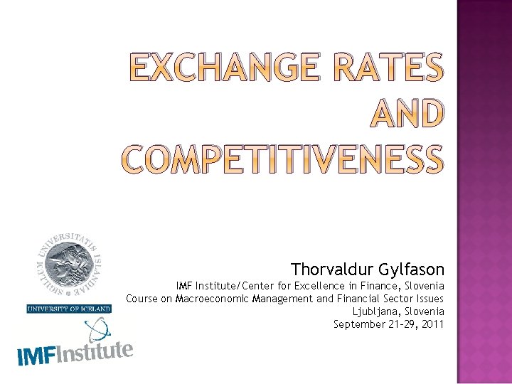 EXCHANGE RATES AND COMPETITIVENESS Thorvaldur Gylfason IMF Institute/Center for Excellence in Finance, Slovenia Course