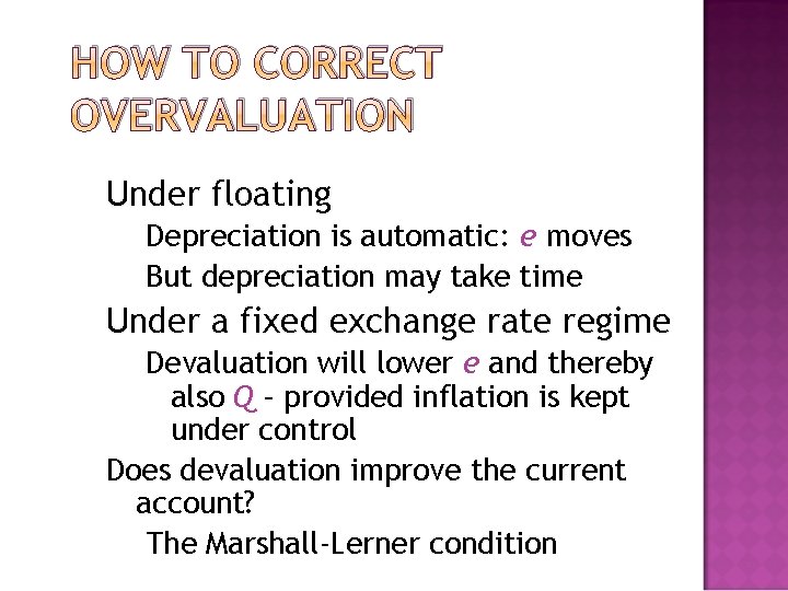 HOW TO CORRECT OVERVALUATION Under floating Depreciation is automatic: e moves But depreciation may