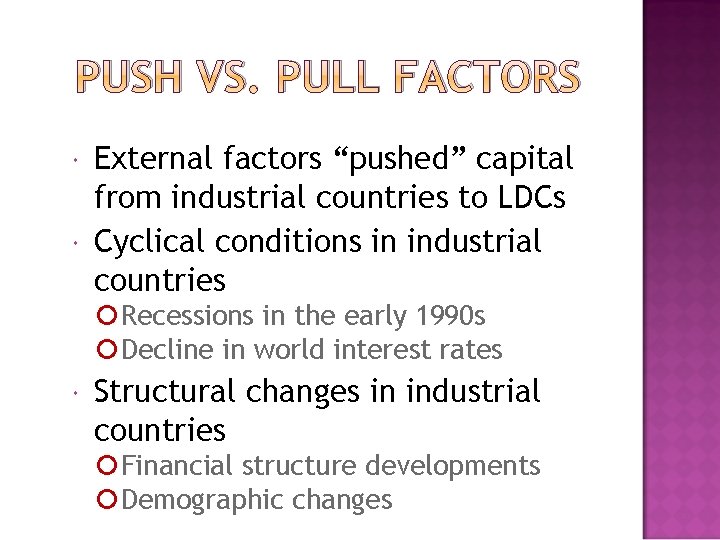 PUSH VS. PULL FACTORS External factors “pushed” capital from industrial countries to LDCs Cyclical