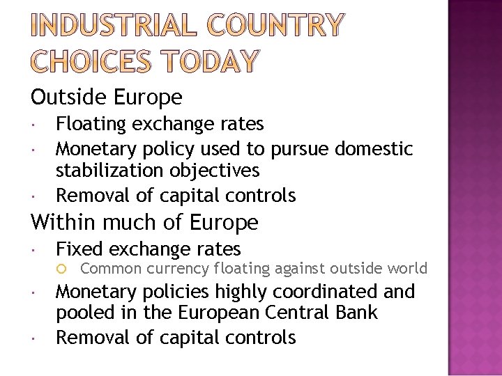 INDUSTRIAL COUNTRY CHOICES TODAY Outside Europe Floating exchange rates Monetary policy used to pursue