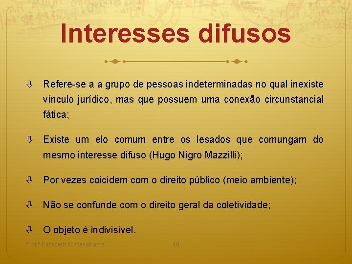 Interesses difusos Refere-se a a grupo de pessoas indeterminadas no qual inexiste vínculo jurídico,