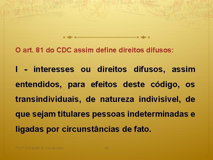 O art. 81 do CDC assim define direitos difusos: I - interesses ou direitos