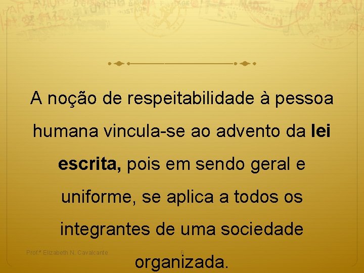 A noção de respeitabilidade à pessoa humana vincula-se ao advento da lei escrita, pois